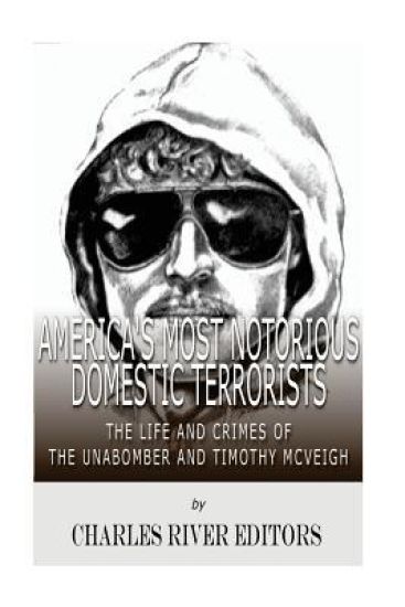 America's Most Notorious Domestic Terrorists: The Life and Crimes of the Unabomber and Timothy McVeigh