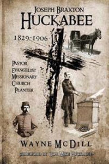 Joseph Braxton Huckabee: 1829-1906: Pastor, Evangelist, Missionary, Church Planter