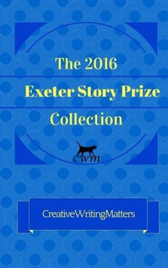 The 2016 Exeter Story Prize Collection: 21 New Stories