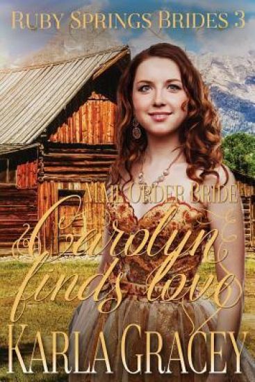 Mail Order Bride - Carolyn Finds Love: Sweet Clean Historical Western Mail Order Bride Inspirational Romance