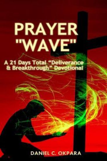 Prayer Wave: A 21 Days Total Deliverance & Breakthrough Devotional: 500 Powerful Prayers & Declarations to Arrest Stubborn Demonic