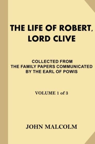 The Life of Robert, Lord Clive [Volume 1 of 3]: Collected from the Family Papers Communicated by the Earl Of Powis