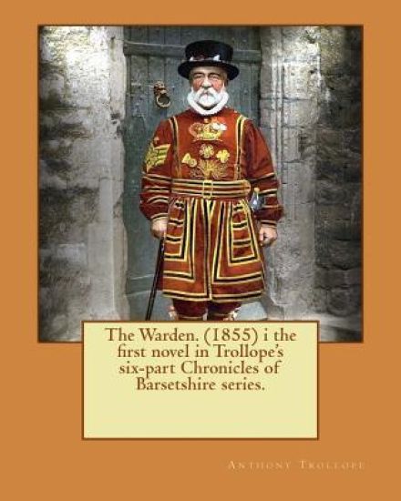 The Warden. (1855) i the first novel in Trollope's six-part Chronicles of Barsetshire series.