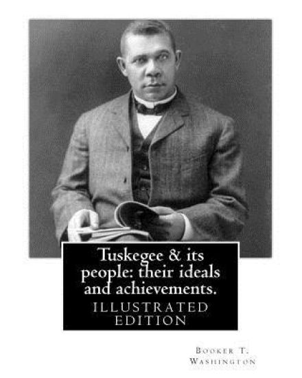 Tuskegee & its people: their ideals and achievements. BY: Booker T. Washington