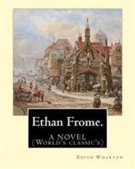 Ethan Frome.By: Edith Wharton. A NOVEL: (World's classic's)