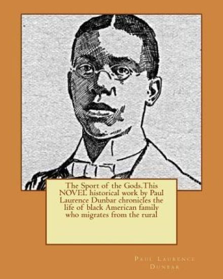 The Sport of the Gods.This NOVEL historical work by Paul Laurence Dunbar chronicles the life of black American family who migrates from the rural