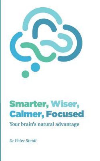 Smarter, Wiser, Calmer, Focused: Your brain's natural advantage