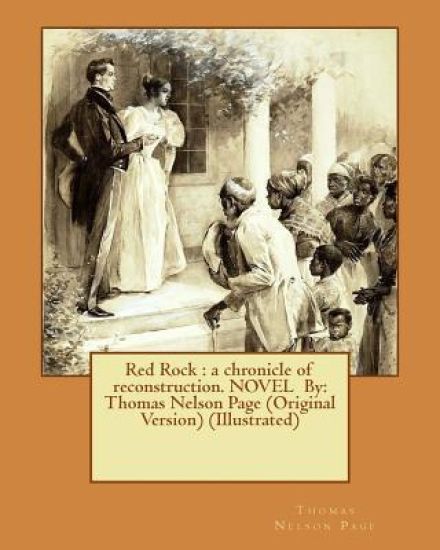 Red Rock: a chronicle of reconstruction. NOVEL By: Thomas Nelson Page (Original Version) (Illustrated)
