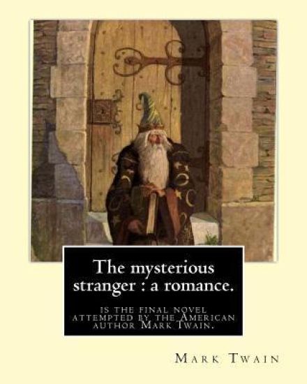 The mysterious stranger: a romance. By: Mark Twain, illustrated By: N. C. Wyeth: The Mysterious Stranger is the final novel attempted by the Am
