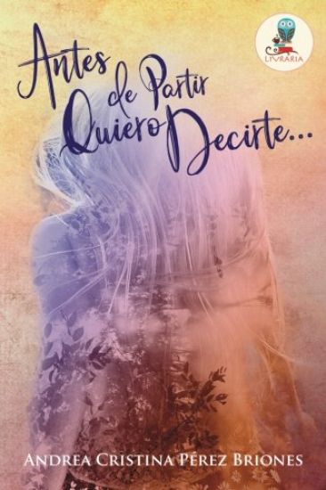 Antes de Partir Quiero Decirte...: Porque antes de partir, siempre hay algo que decir...