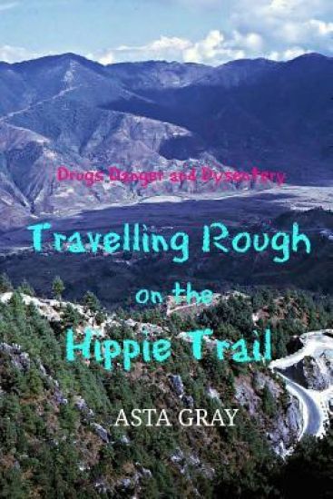Travelling Rough on the Hippie Trail: Drugs Danger and Dysentery
