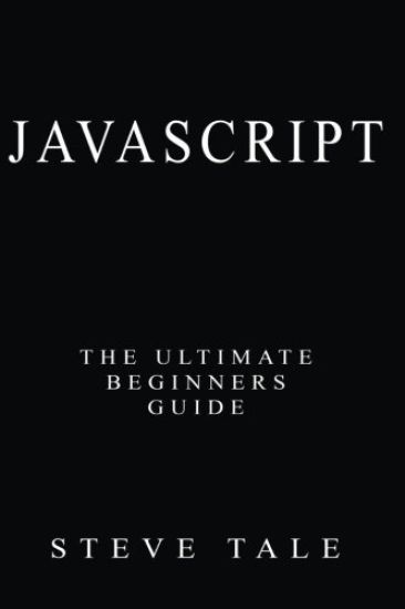 JavaScript: The Ultimate Beginners Guide: Start Coding Today