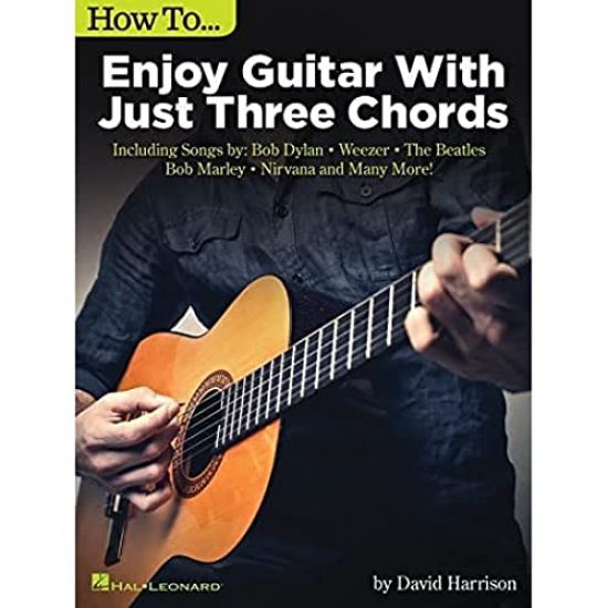 How to Enjoy Guitar with Just 3 Chords: Including Songs by Bob Dylan, Weezer, the Beatles, Bob Marley, Nirvana & Many More