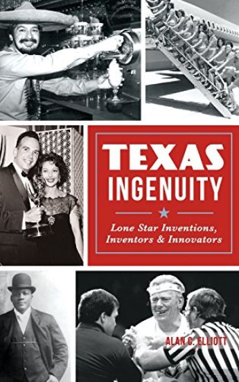 Texas Ingenuity: Lone Star Inventions, Inventors & Innovators