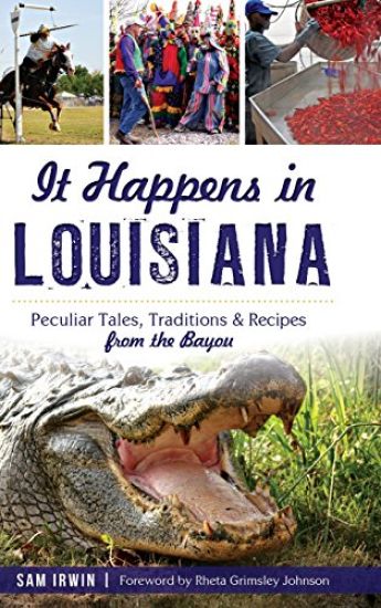 It Happens in Louisiana: Peculiar Tales, Traditions & Recipes from the Bayou