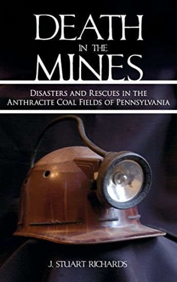 Death in the Mines: Disasters and Rescues in the Anthracite Coal Fields of Pennsylvania