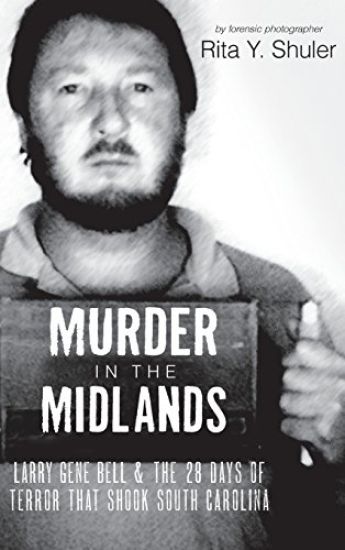 Murder in the Midlands: Larry Gene Bell and the 28 Days of Terror That Shook South Carolina