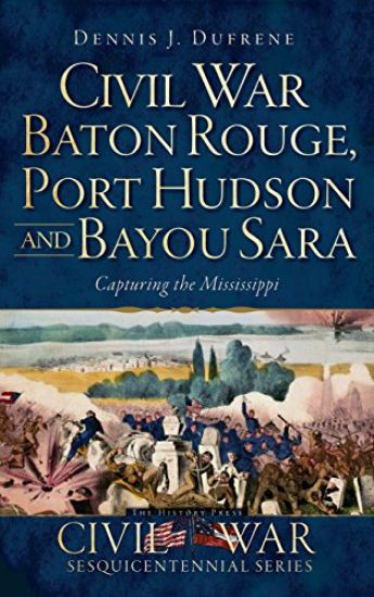 Civil War Baton Rouge, Port Hudson and Bayou Sara: Capturing the Mississippi