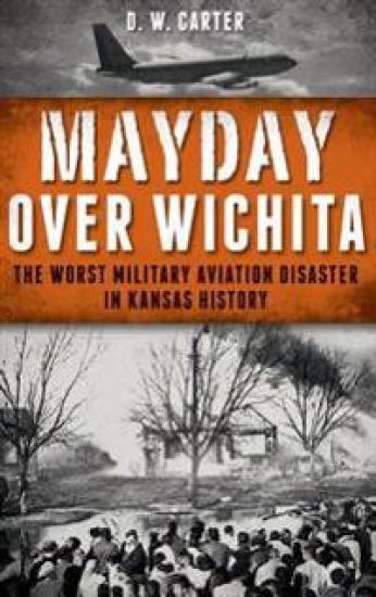 Mayday Over Wichita: The Worst Military Aviation Disaster in Kansas History