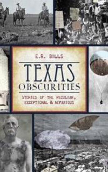 Texas Obscurities: Stories of the Peculiar, Exceptional & Nefarious