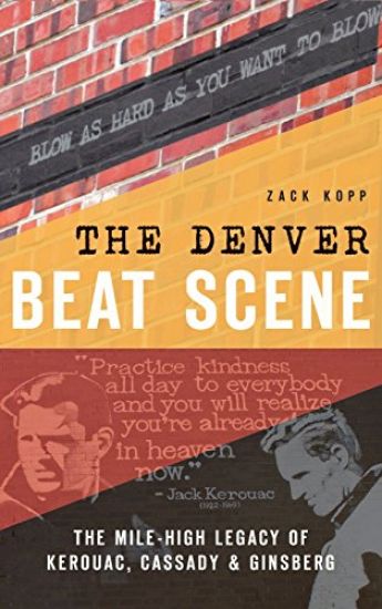 The Denver Beat Scene: The Mile-High Legacy of Kerouac, Cassady & Ginsberg