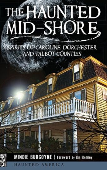 The Haunted Mid-Shore: Spirits of Caroline, Dorchester and Talbot Counties