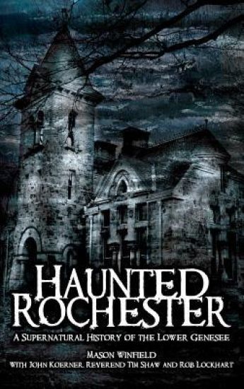 Haunted Rochester: A Supernatural History of the Lower Genesee