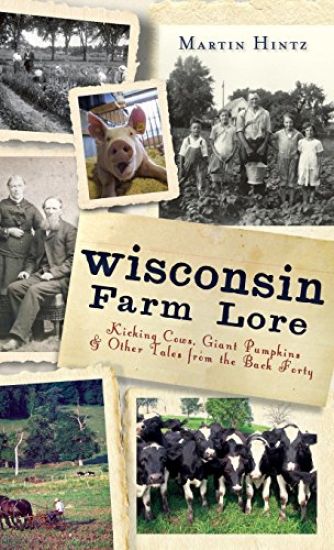 Wisconsin Farm Lore: Kicking Cows, Giant Pumpkins & Other Tales from the Back Forty