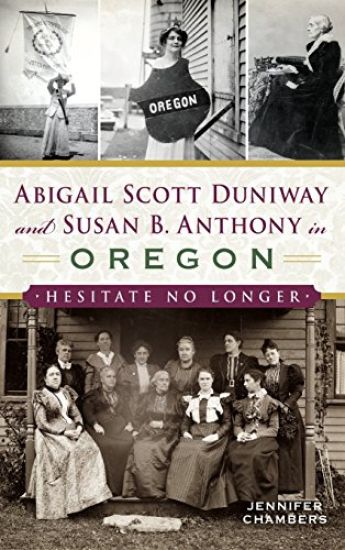 Abigail Scott Duniway and Susan B. Anthony in Oregon: Hesitate No Longer