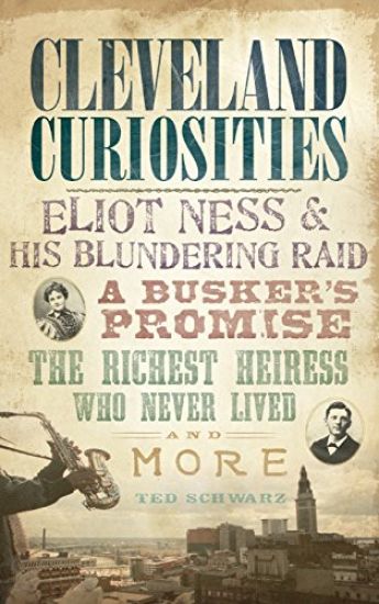 Cleveland Curiosities: Eliot Ness & His Blundering Raid, a Busker's Promise, the Richest Heiress Who Never Lived and More