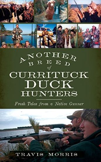 Another Breed of Currituck Duck Hunters: Fresh Tales from a Native Gunner