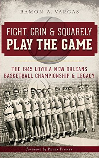 Fight, Grin & Squarely Play the Game: The 1945 Loyola New Orleans Basketball Championship & Legacy