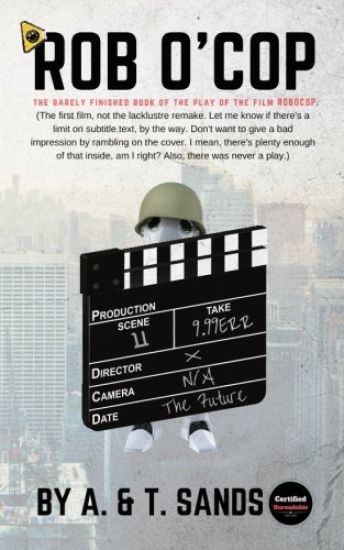 Rob O'Cop: The barely finished book of the play of the film ROBOCOP.