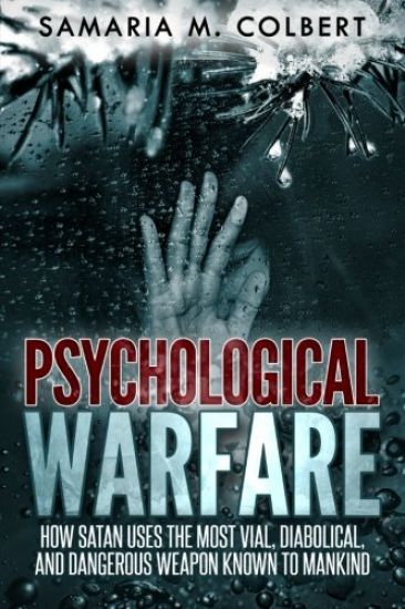 Psychological Warfare: How Satan Uses the Most Vial, Diabolical, and Dangerous Weapon known to Mankind.