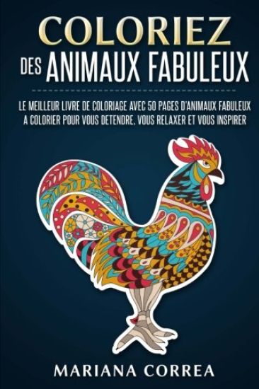 COLORIEZ Des ANIMAUX FABULEUX: LE MEILLEUR LIVRE DE COLORIAGE AVEC 50 PAGES D?ANIMAUX FABULEUX A COLORIER POUR VOUS DETENDRE, VOUS RELAXER Et VOUS IN