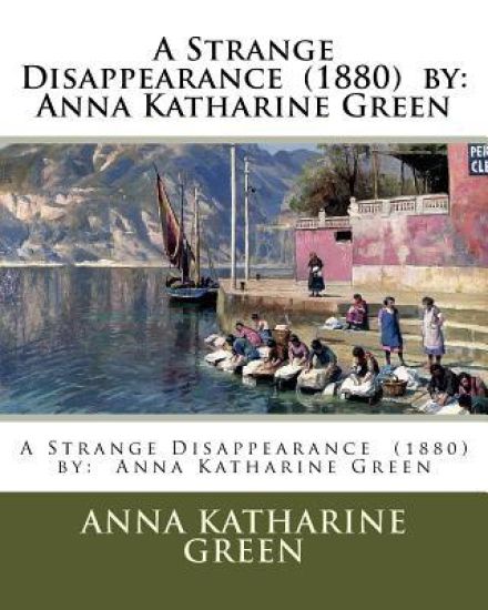 A Strange Disappearance (1880) by: Anna Katharine Green