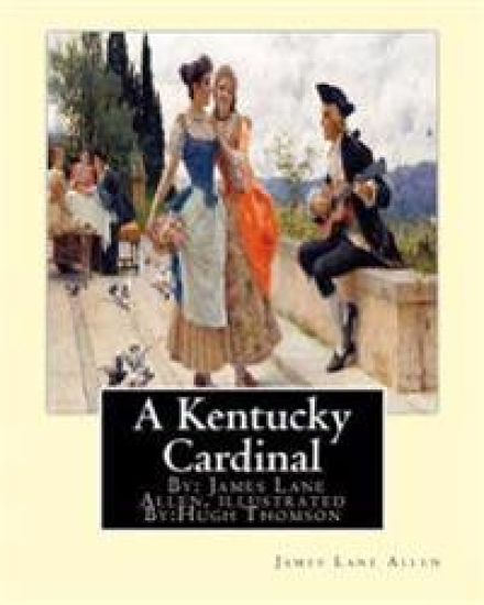 A Kentucky Cardinal. By: James Lane Allen, illustrated By: Hugh Thomson (1 June 1860 - 7 May 1920) was an Irish Illustrator born at Coleraine near Der