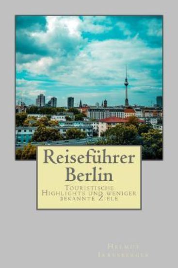 Reiseführer Berlin: Touristische Highlights und weniger bekannte Ziele