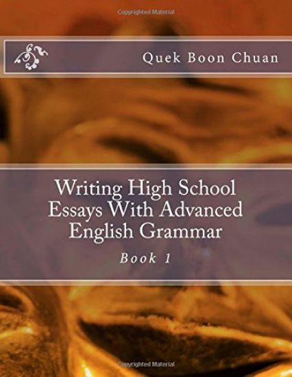 Writing High School Essays With Advanced English Grammar: Book 1