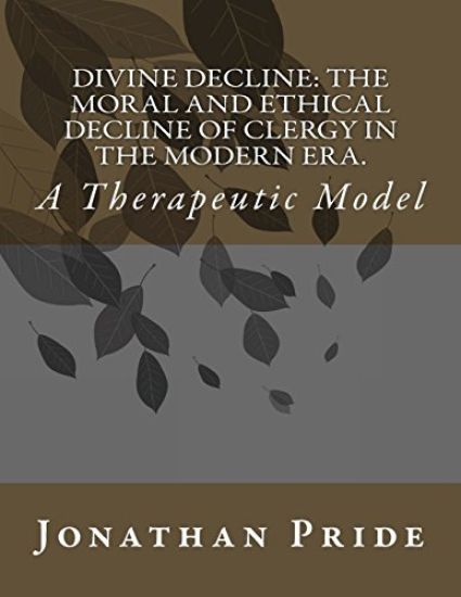 Divine Decline: The Moral and Ethical Decline of Clergy in the Modern Era.: A Therapeutic Model