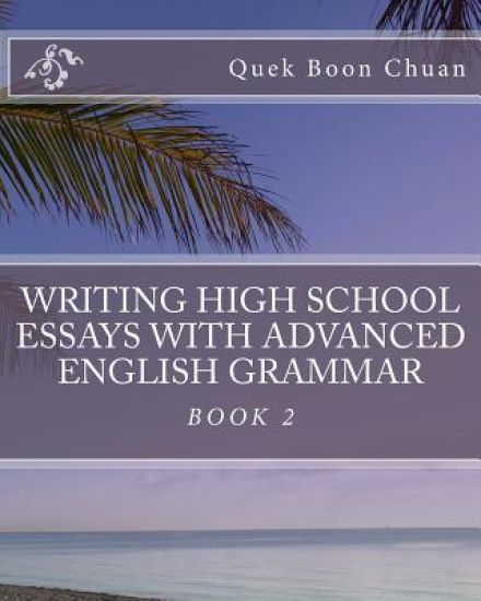 Writing High School Essays With Advanced English Grammar: Book 2