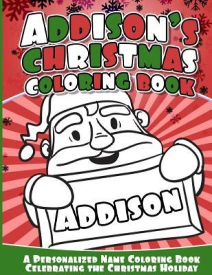 Addison's Christmas Coloring Book: A Personalized Name Coloring Book Celebrating the Christmas Holiday