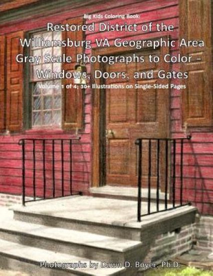 Big Kids Coloring Book: Restored District of the Williamsburg VA Geographic Area: Gray Scale Photographs to Color - Windows, Doors, and Gates - Volume