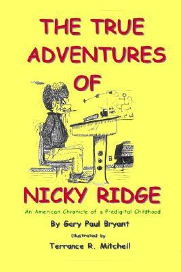 The True Adventures of Nicky Ridge: An American Chronicle of a Pre-digital Childhood