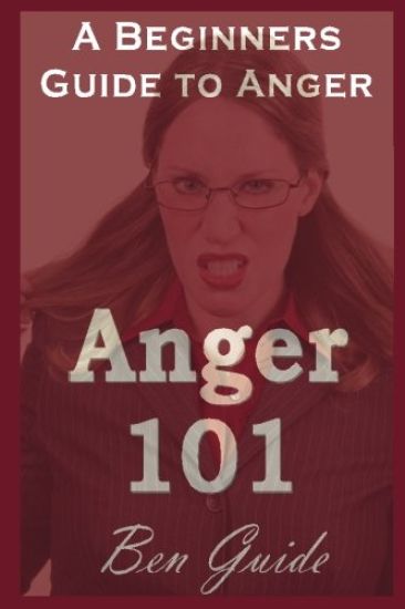 Anger 101: A Beginners Guide to Anger