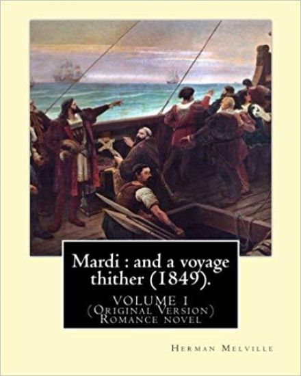 Mardi: and a voyage thither (1849). By: Herman Melville (volume 1): (Original Version) Mardi, and a Voyage Thither is the thi