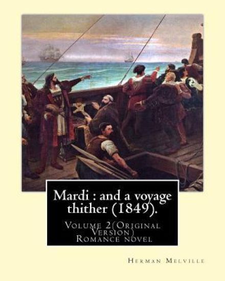 Mardi: and a voyage thither (1849). By: Herman Melville (volume 2): (Original Version) Mardi, and a Voyage Thither is the thi