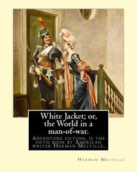 White Jacket; or, the World in a man-of-war. By: Herman Melville: Adventure fiction. White-Jacket; or, The World in a Man-of-War is the fifth book by