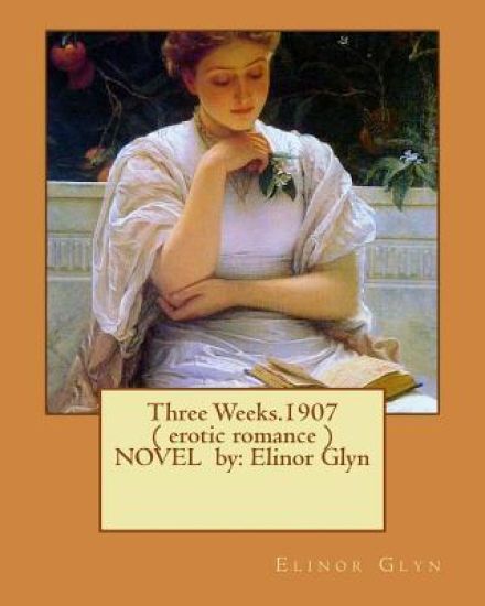 Three Weeks.1907 ( erotic romance ) NOVEL by: Elinor Glyn