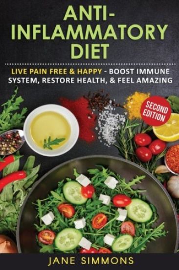 Anti-Inflammatory Diet: Live Pain Free & Happy - Boost Immune System, Restore Health, & Feel Amazing